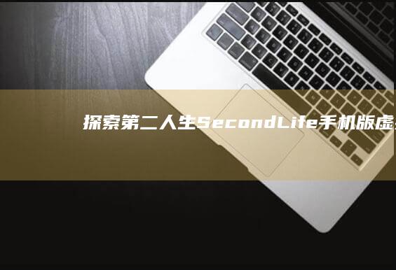 探索第二人生：SecondLife手机版虚拟世界之旅