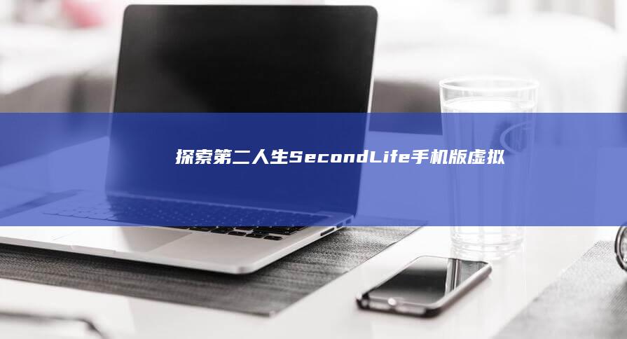 探索第二人生：SecondLife手机版虚拟世界之旅